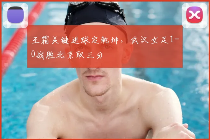 王霜关键进球定乾坤,武汉女足1-0战胜北京取三分